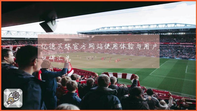 亿德买球官方网站使用体验与用户口碑汇总